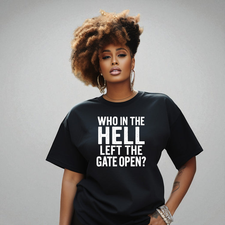 Who in the Hell Left the Gate Open? | Unisex Statement T-Shirt