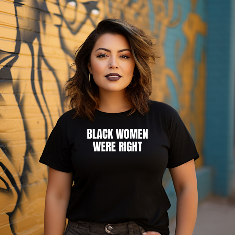 BLACK WOMEN WERE RIGHT Unisex T-Shirt