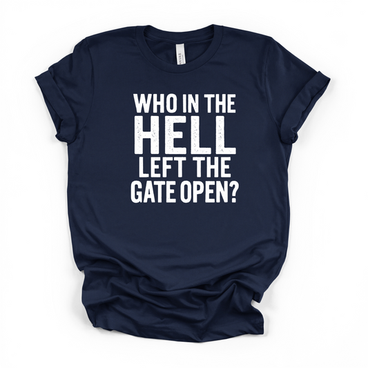 Who in the Hell Left the Gate Open? | Unisex Statement T-Shirt