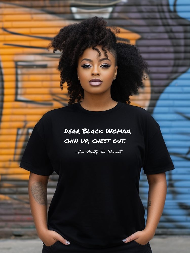 Dear Black Woman, Chin Up, Chest Out – 92% Collection