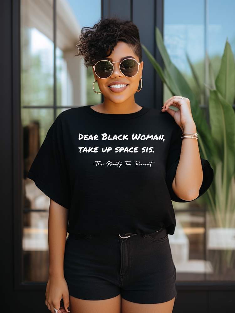 Dear Black Woman, Take Up Space Sis – 92% Collection
