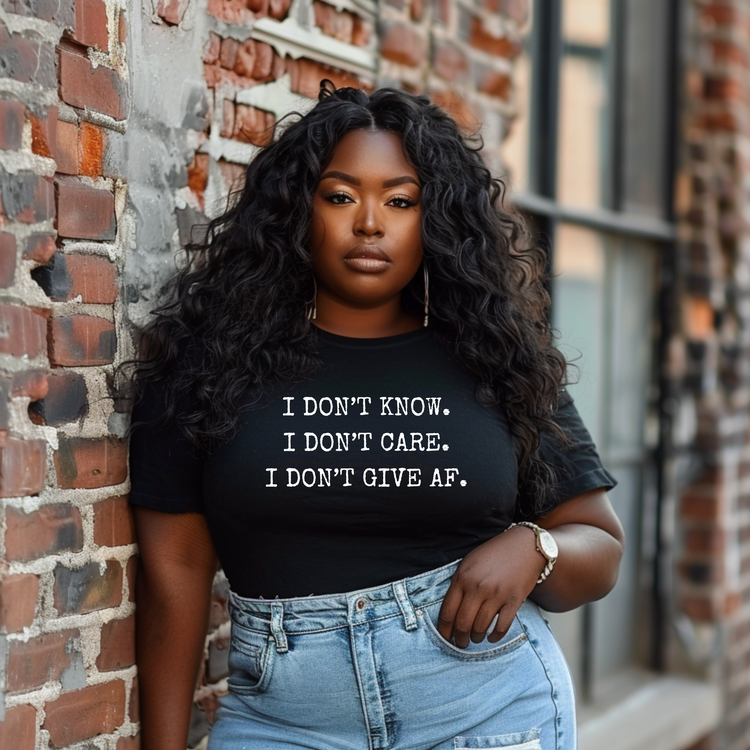 I DON'T KNOW, I DON'T CARE, I DON'T GIVE AF | Bold Statement T-Shirt