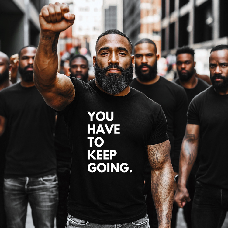 YOU HAVE TO KEEP GOING T-Shirt – Motivational Tee – Unisex Soft Style Shirt – Inspirational Gift