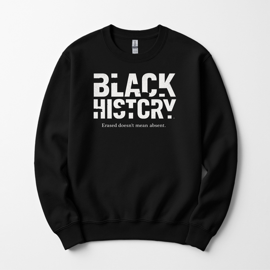 Black History — Erased Doesn’t Mean Absent | Anti-Erasure Statement T-Shirt, Crewneck & Hoodie