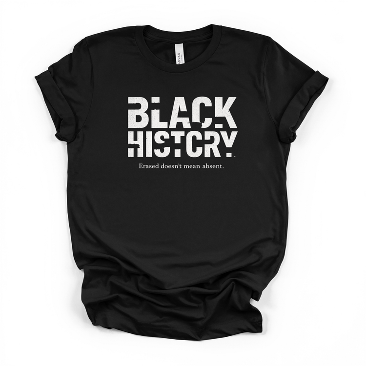 Black History — Erased Doesn’t Mean Absent | Anti-Erasure Statement T-Shirt, Crewneck & Hoodie