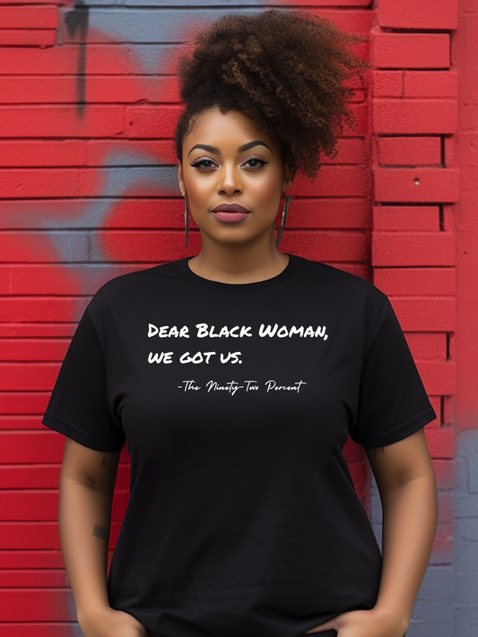 Dear Black Woman, We Got Us – 92% Collection
