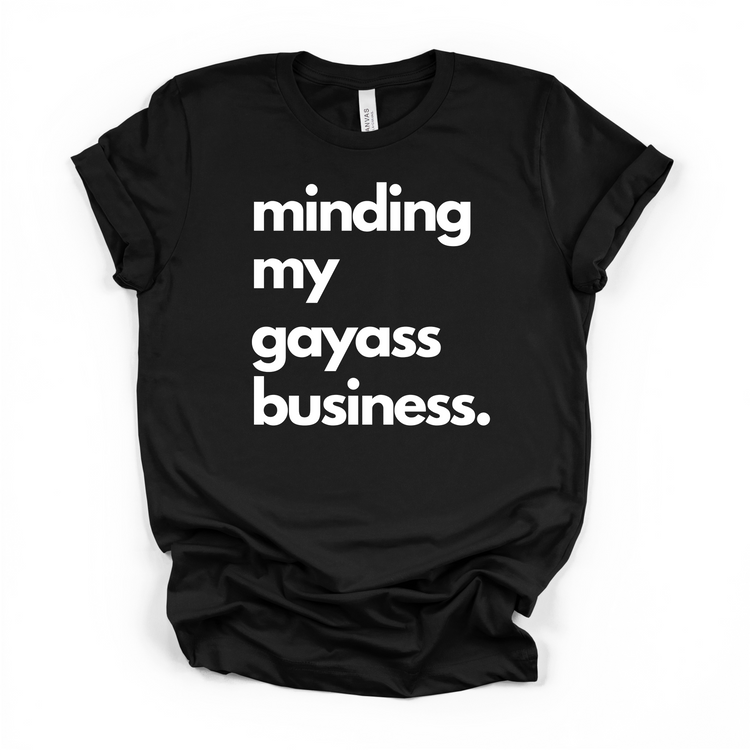 Minding My Gayass Business T-Shirt | LGBTQ+ Pride Tee | Unisex Funny Statement Shirt