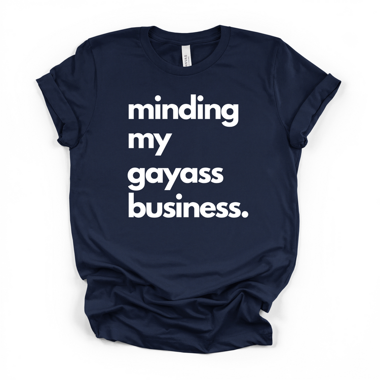 Minding My Gayass Business T-Shirt | LGBTQ+ Pride Tee | Unisex Funny Statement Shirt