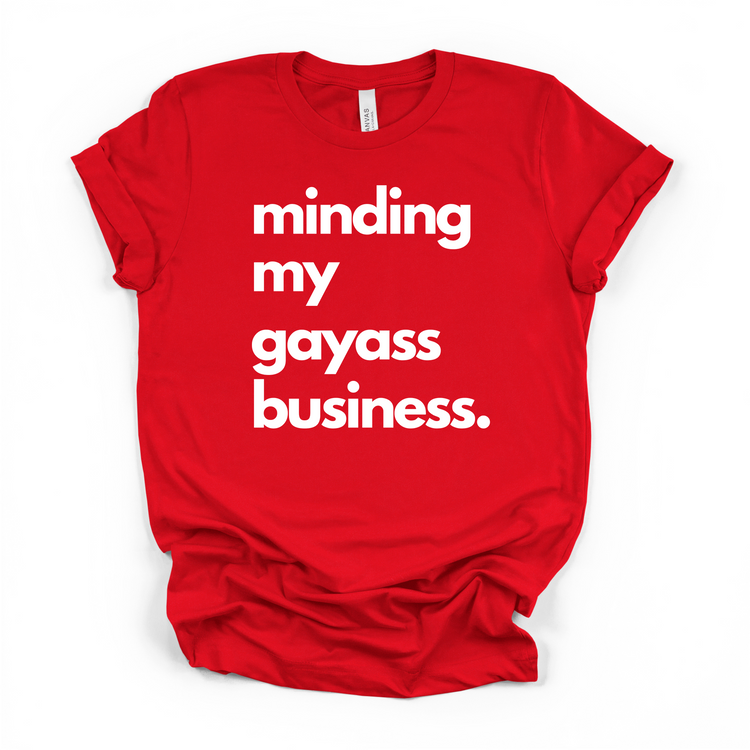 Minding My Gayass Business T-Shirt | LGBTQ+ Pride Tee | Unisex Funny Statement Shirt