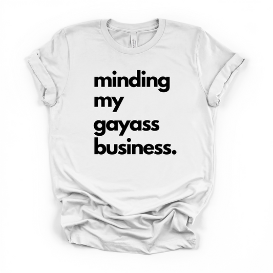 Minding My Gayass Business T-Shirt | LGBTQ+ Pride Tee | Unisex Funny Statement Shirt
